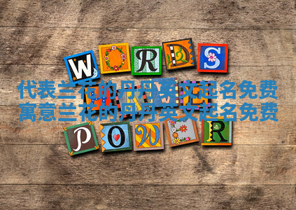 代表兰花的丹丹英文起名免费_寓意兰花的丹丹英文起名免费