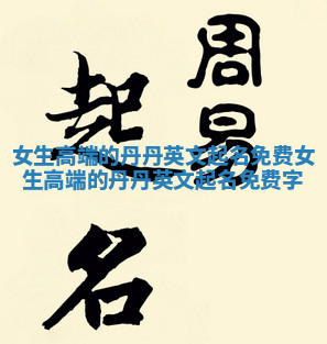 女生高端的丹丹英文起名免费_女生高端的丹丹英文起名免费字 女生高端的丹丹英文起名免费_女生高端的丹丹英文起名免费字
