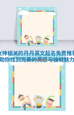 女神相关的丹丹英文起名免费推荐助你找到完美的灵感与独特魅力 女神相关的丹丹英文起名免费推荐助你找到完美的灵感与独特魅力