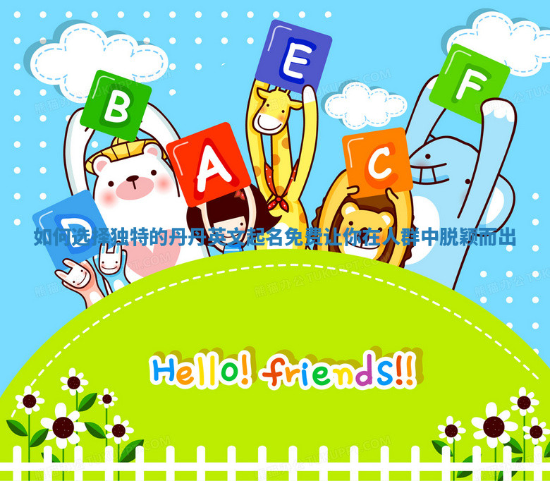 如何选择独特的丹丹英文起名免费让你在人群中脱颖而出