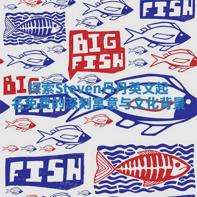探索Steven丹丹英文起名免费的深刻寓意与文化背景
